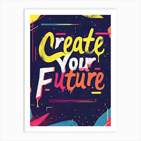 Create Your Future Art Print