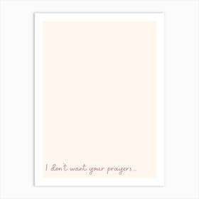 I Don't Want Your Prayers Art Print