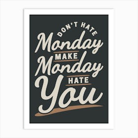 Don't Hate Monday Make Monday Hate You Funny Art Print