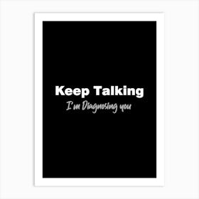 Keep Talking I’m diagnosing you - funny psychology psychologist Art Print