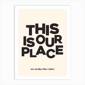 This Is Our Place We Make The Rules 4 Art Print