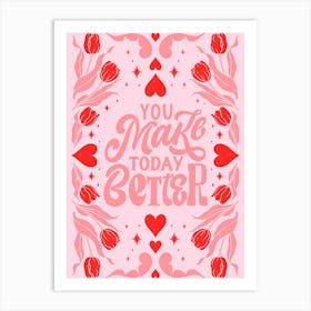 You Make Today Better Art Print