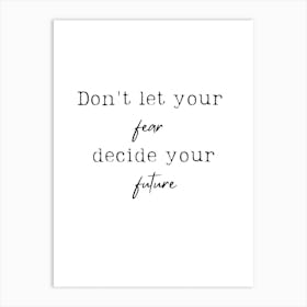 Don'T Let Your Fear Decide Your Future Art Print