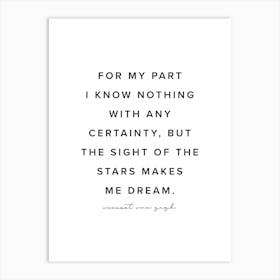 For My Part I Know Nothing With Any Certainty But The Sight Of The Stars Makes Me Dream Art Print