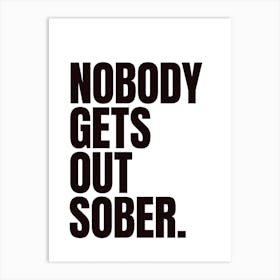 Black And White Nobody Gets Out Sober Typographic Art Print
