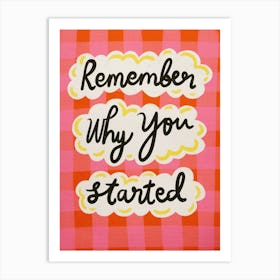 Remember Why You Started Art Print