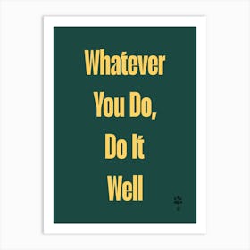 Whatever You Do, Do It Well Art Print