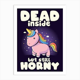 Dead Inside But Still Horny - Funny Unicorn Sarcasm Quotes Gift Art Print
