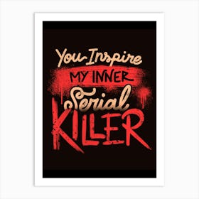 You Inspire My Inner Serial Killer - Deadly Quotes Gift 1 Art Print