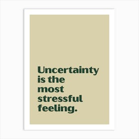 Uncertainty Is The Most Stressful Feeling funny quote minimalist poster Art Print