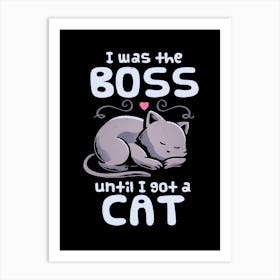 I Was The Boss Until I Got A Cat Art Print