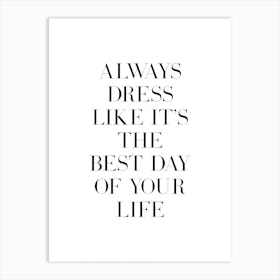 Always Dress Like Its Your Best Day In The Life Art Print