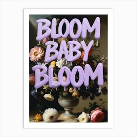 Bloom Baby Bloom Art Print