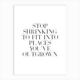 Stop Shrinking To Fit Into Places You've Outgrown quote Art Print