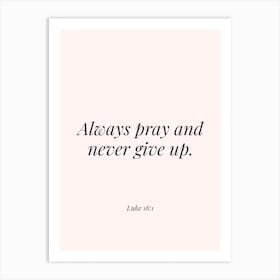 Always Pray and never give up - Luke 18:1 Art Print