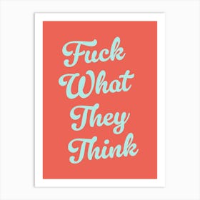 Fuck What They Think, motivating, inspiring, quotes, mental health, sassy, lettering, groovy, funky, cute, cool, saying, phrases, relax, words, motto quote (orange Tone) Art Print