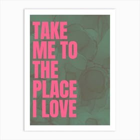 Take Me To The Place I Love - Green Art Print