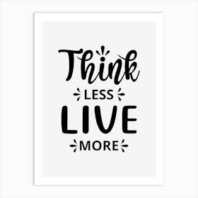 Think Less Live More Art Print