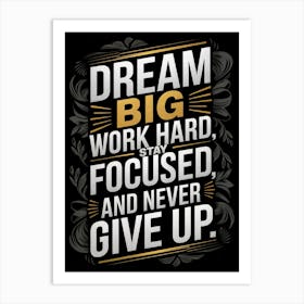 Dream Big Work Hard Stay Focused And Never Give Up Poster