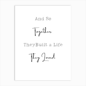 And So Together They Built A Life They Loved 1 Art Print