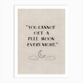 You Cannot Get A Full Moon Every Night Art Print