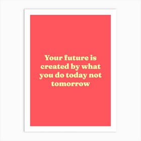 Your future is created by what you do today not tomorrow motivating quote (tomato red tone) Art Print