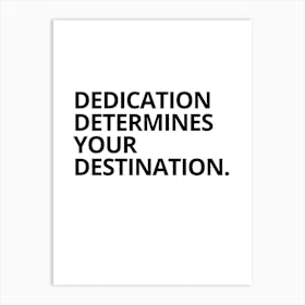 Dedication Determines Your Destination Art Print