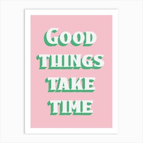 Pink And Green Typographic Good Things Take Time Art Print