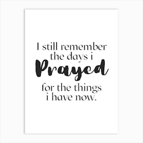 Still Remember The Days I Prayed For The Things I Have Now Art Print