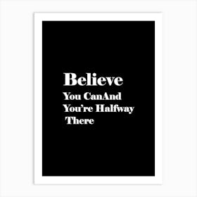 Believe You Can And You'Re Halfway There 1 Art Print