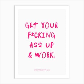 Get Your F*cking Ass Up & Work Pink Print Art Print
