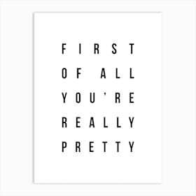 First Of All Youre Really Pretty Art Print