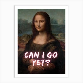 Mona Lisa Can I Go Yet Art Print