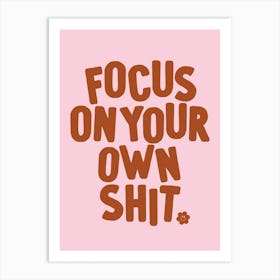 Focus On Your Own Shit Quote Art Print