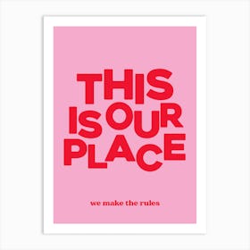 This Is Our Place We Make The Rules 2 Art Print