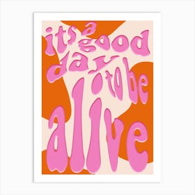 Its A Good Day To Be Alive Art Print