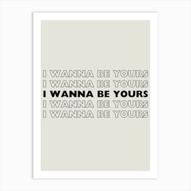 White & Black I Wanna Be Yours Art Print