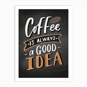 Coffee Is Always A Good Idea - coffee poster, kitchen wall art Art Print