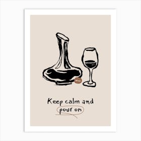 Keep Calm And Pour On Art Print