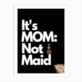 It S Mom Not Maid (18 X 24 In) Art Print