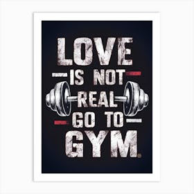 Love Is Not Real To Go Gym Art Print