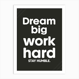 Dream Big Work Hard Stay Humble 7 Poster