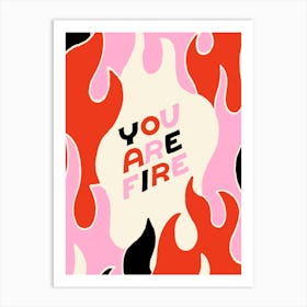 You Are Fire Art Print