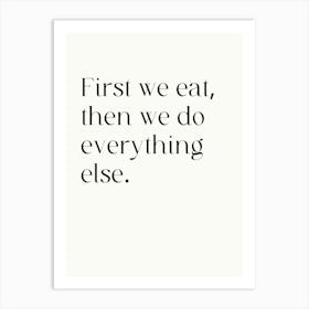 First We Eat Then We Do Everything Else Art Print