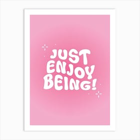 Just Enjoy Being Art Print