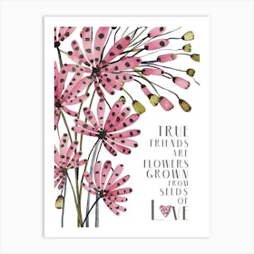 True Friends Are Flowers That Grow From Love Art Print