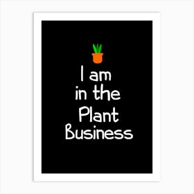 I Am In The Plant Business Art Print