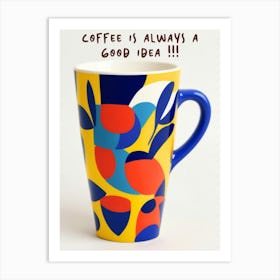 Coffee Is Always A Good Idea Art Print