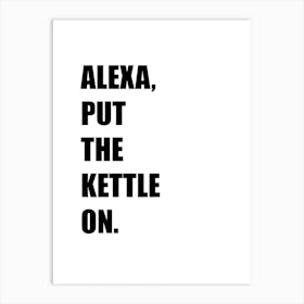 Alexa, Put The Kettle On, Funny, Funny Quote, Art, Joke, Wall Print Art Print