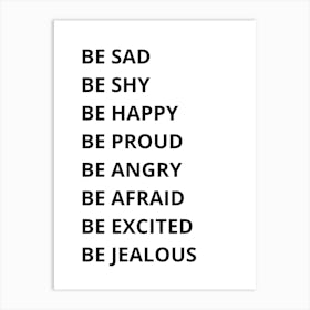 Be Sad Be Happy Proud Angry Excited Jealous 1 Art Print